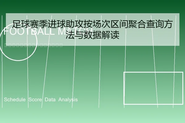 足球赛季进球助攻按场次区间聚合查询方法与数据解读